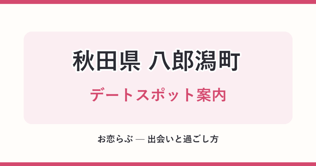 秋田県 八郎潟町 デートスポット案内