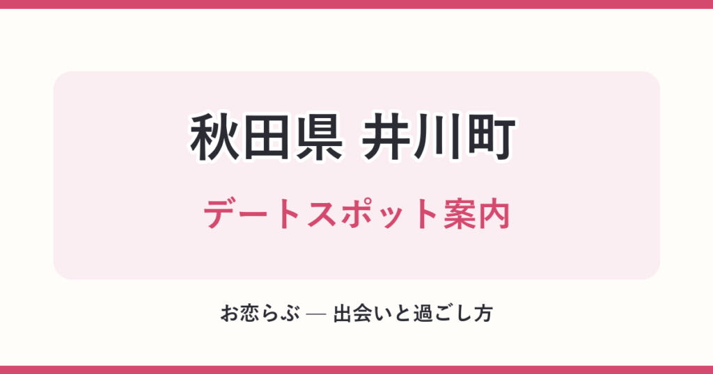 秋田県 井川町 デートスポット案内