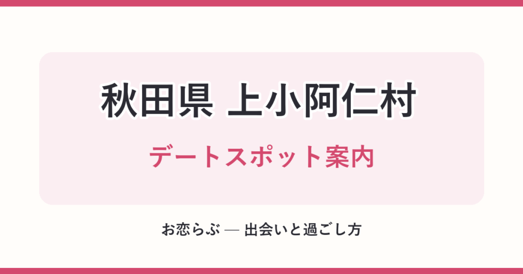 秋田県 上小阿仁村 デートスポット案内