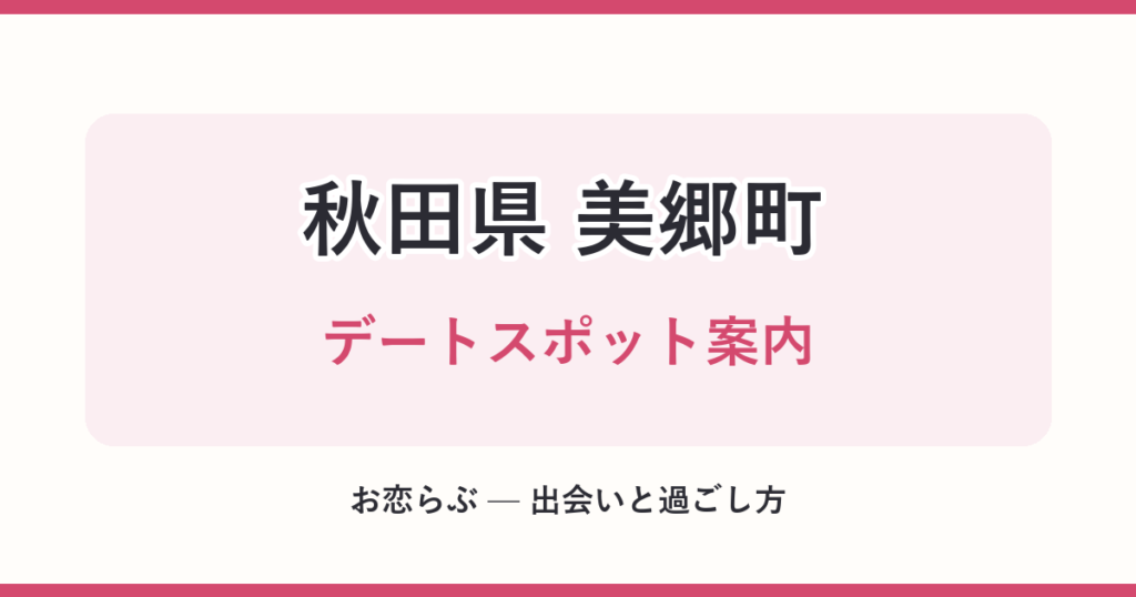 秋田県 美郷町 デートスポット案内