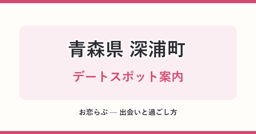 青森県 深浦町 デートスポット案内