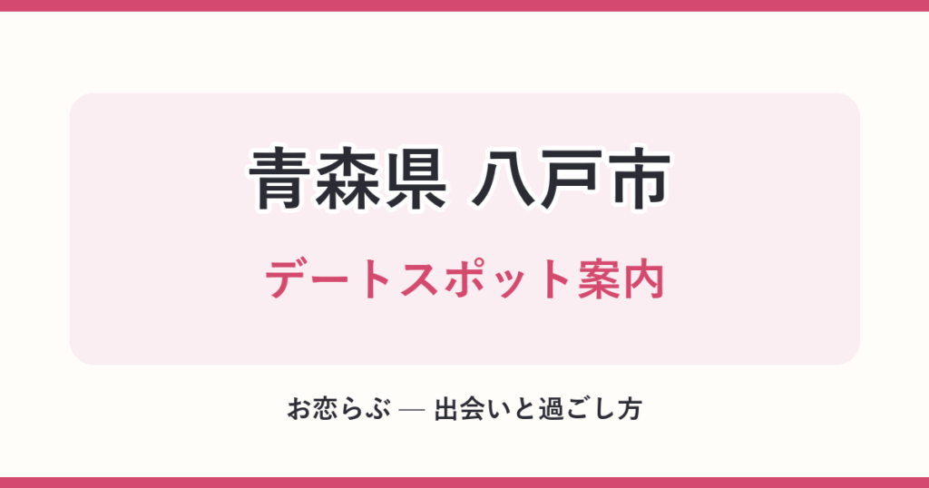 青森県 八戸市 デートスポット案内
