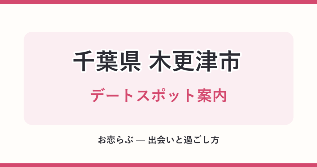 千葉県 木更津市 デートスポット案内
