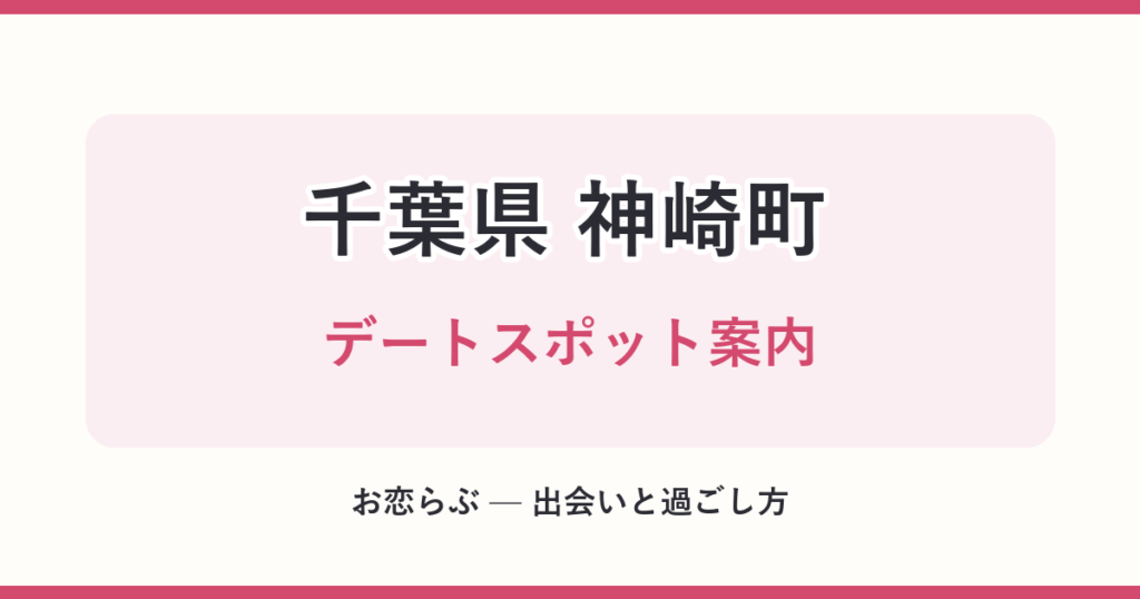 千葉県 神崎町 デートスポット案内