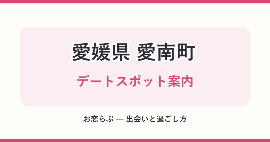 愛媛県 愛南町 デートスポット案内