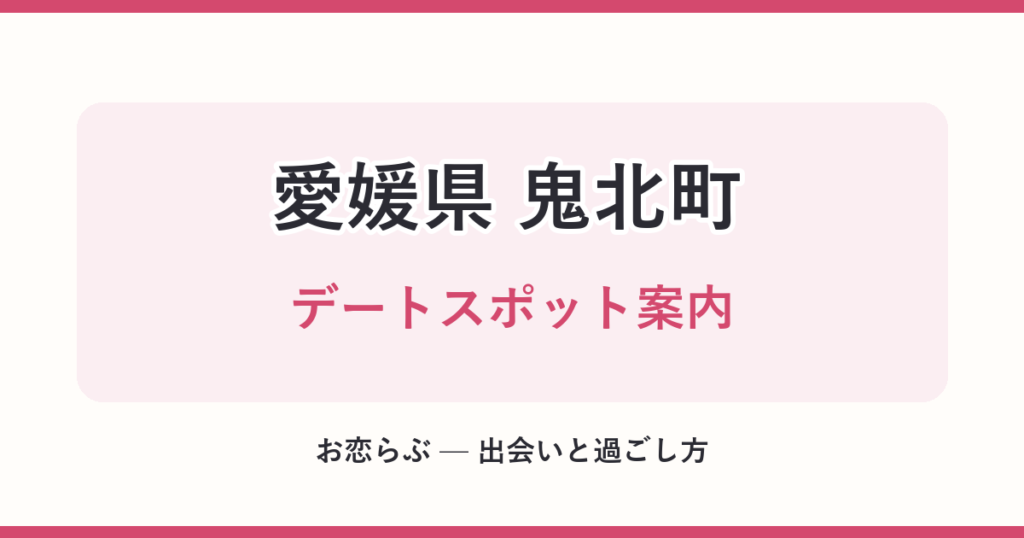 愛媛県 鬼北町 デートスポット案内