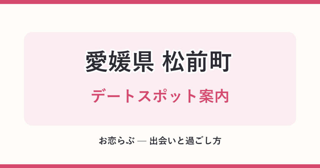 愛媛県 松前町 デートスポット案内