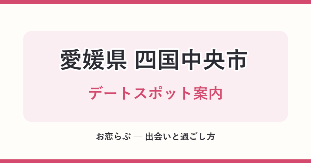 愛媛県 四国中央市 デートスポット案内