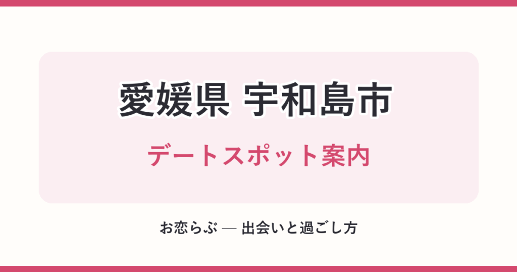 愛媛県 宇和島市 デートスポット案内
