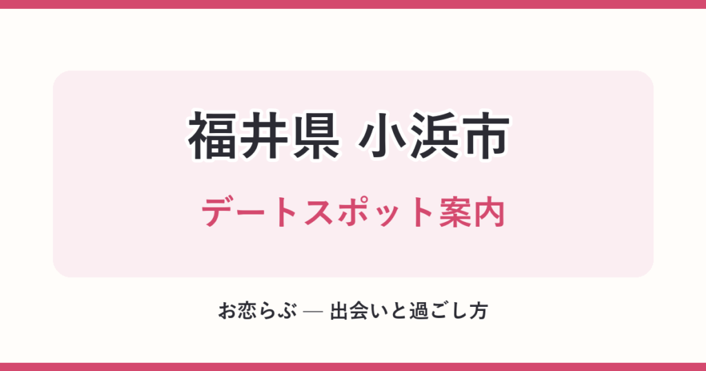 福井県 小浜市 デートスポット案内