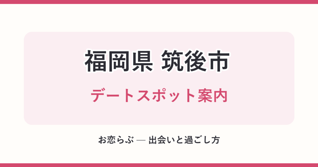 福岡県 筑後市 デートスポット案内