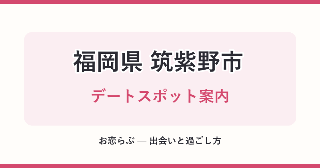 福岡県 筑紫野市 デートスポット案内