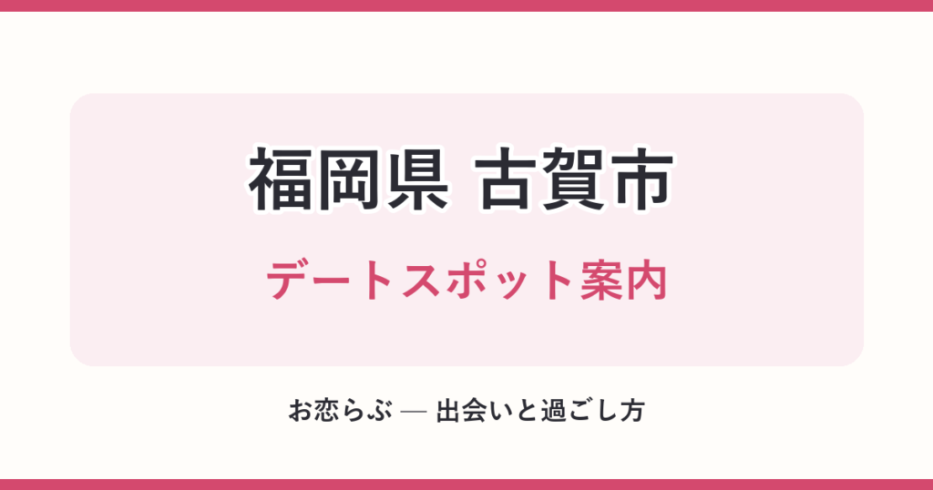 福岡県 古賀市 デートスポット案内