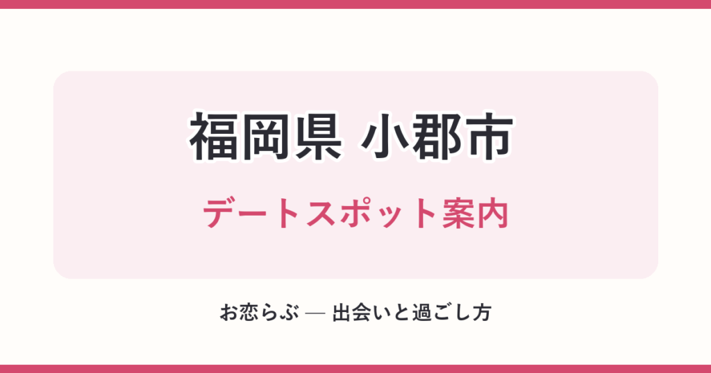 福岡県 小郡市 デートスポット案内