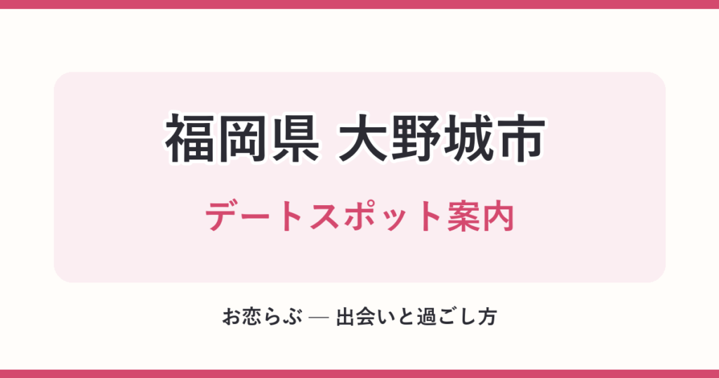 福岡県 大野城市 デートスポット案内