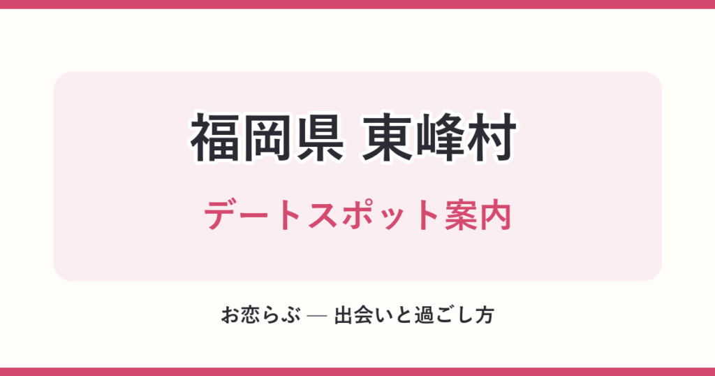 福岡県 東峰村 デートスポット案内