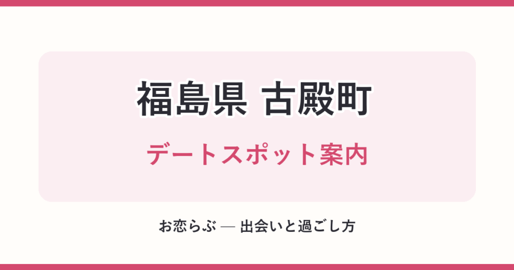 福島県 古殿町 デートスポット案内