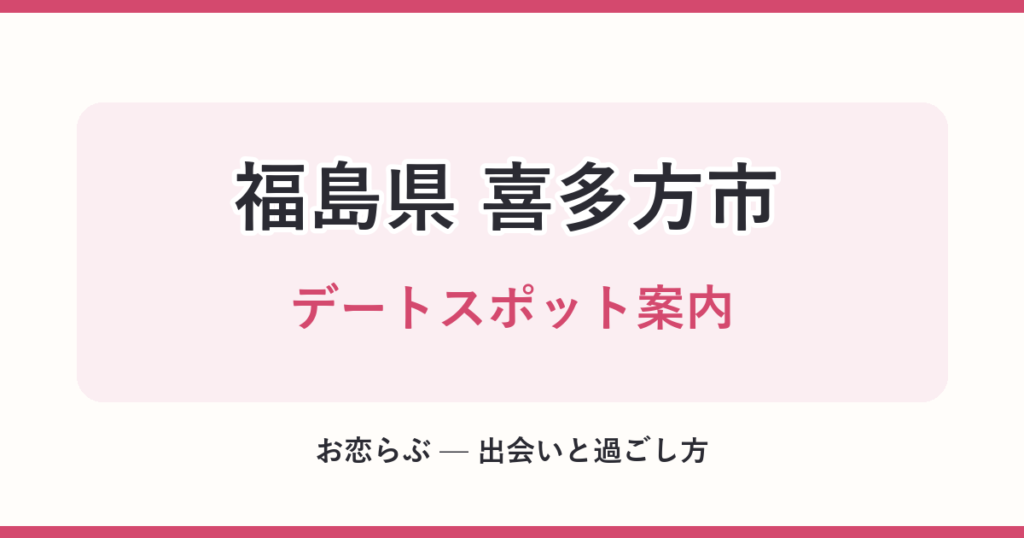 福島県 喜多方市 デートスポット案内