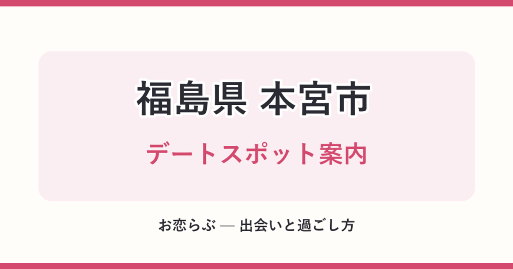 福島県 本宮市 デートスポット案内