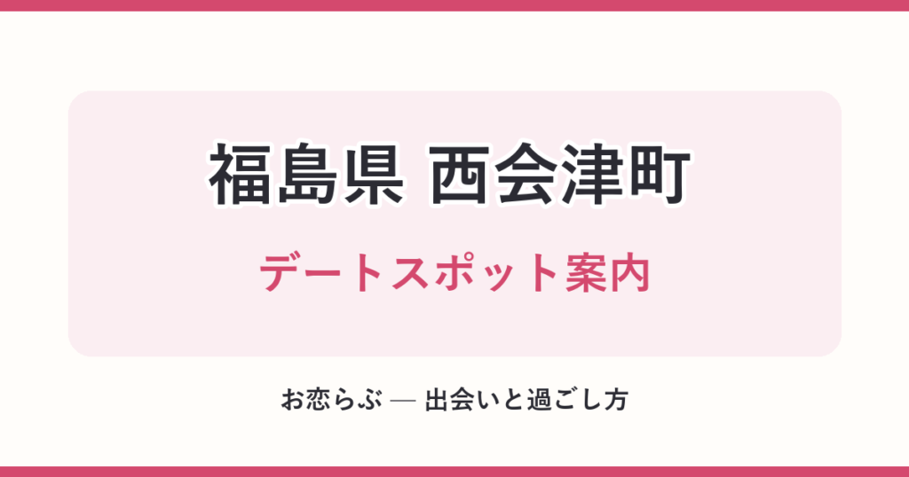 福島県 西会津町 デートスポット案内