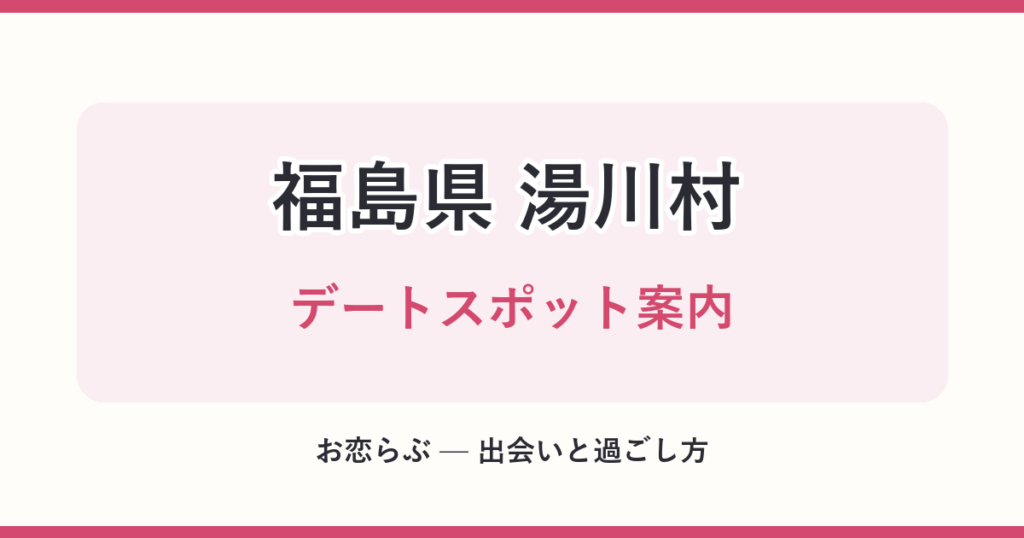福島県 湯川村 デートスポット案内