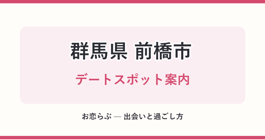 群馬県 前橋市 デートスポット案内