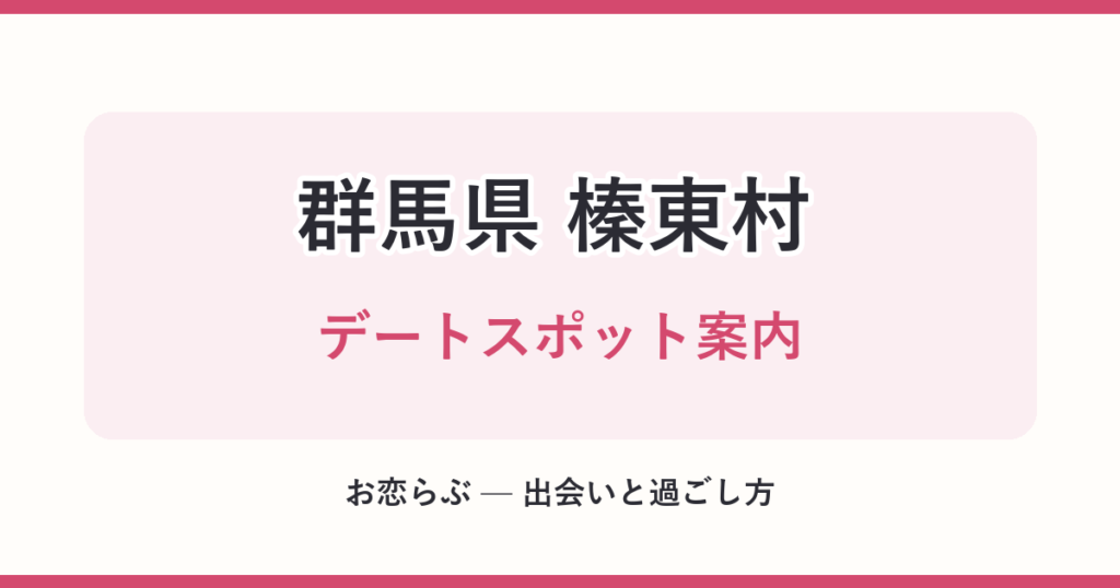 群馬県 榛東村 デートスポット案内