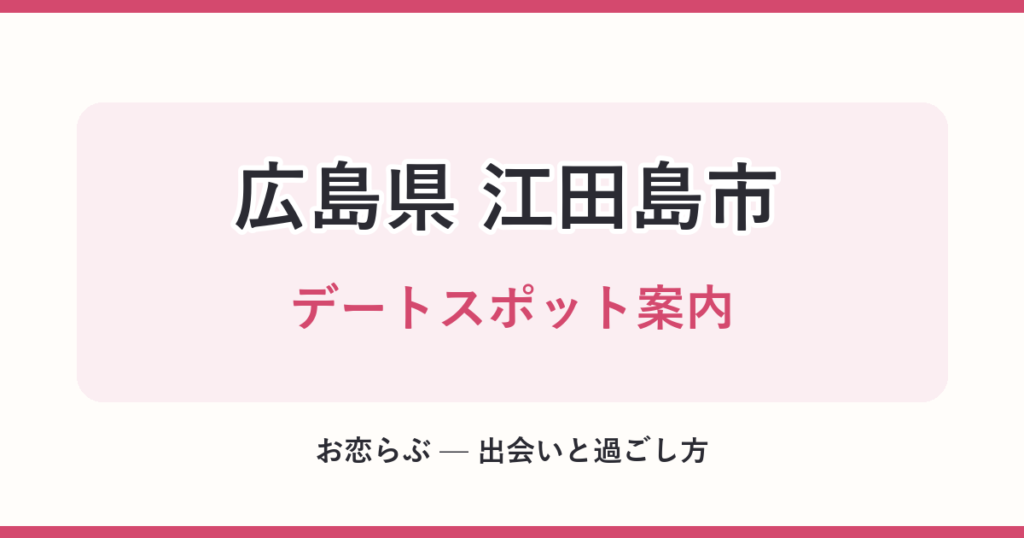 広島県 江田島市 デートスポット案内