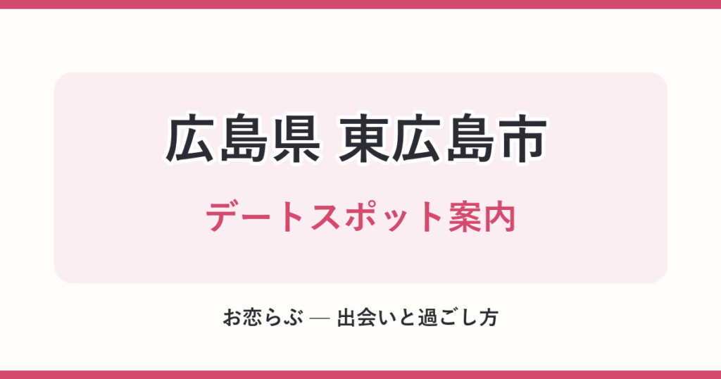 広島県 東広島市 デートスポット案内