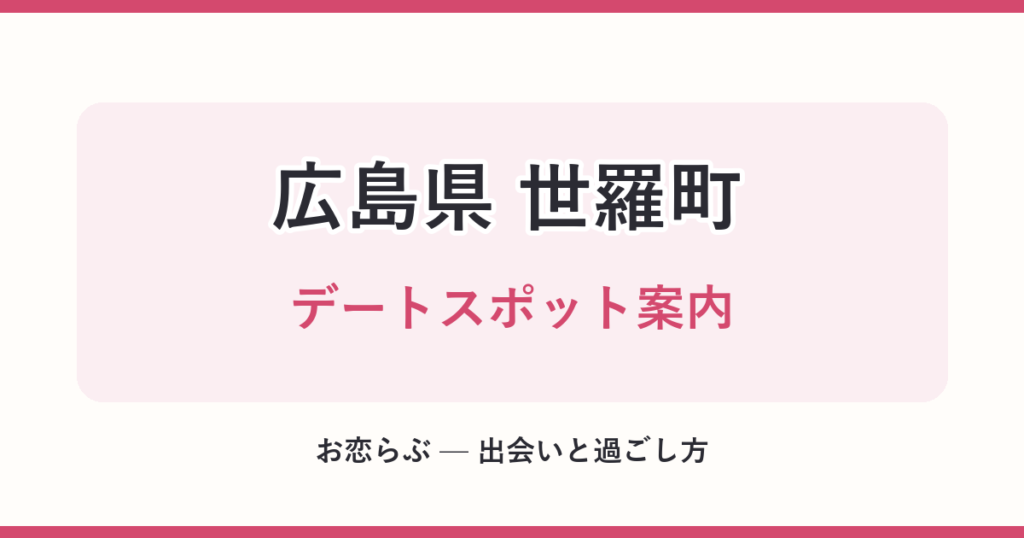 広島県 世羅町 デートスポット案内