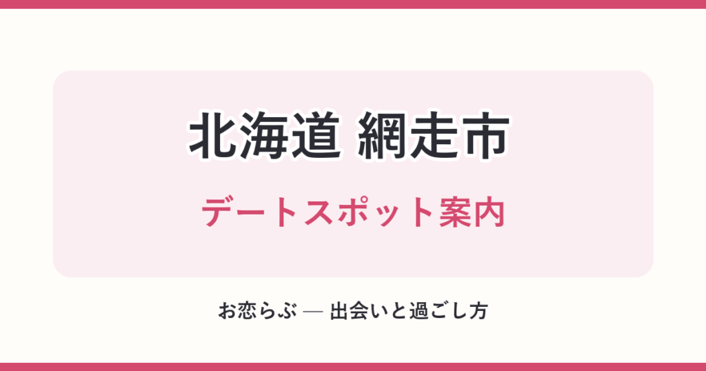 北海道 網走市 デートスポット案内