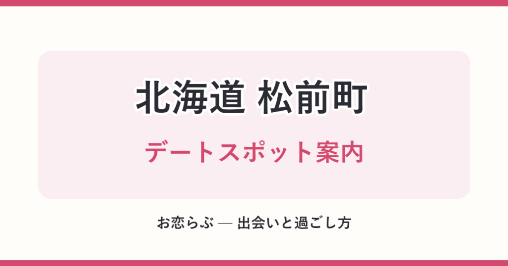 北海道 松前町 デートスポット案内