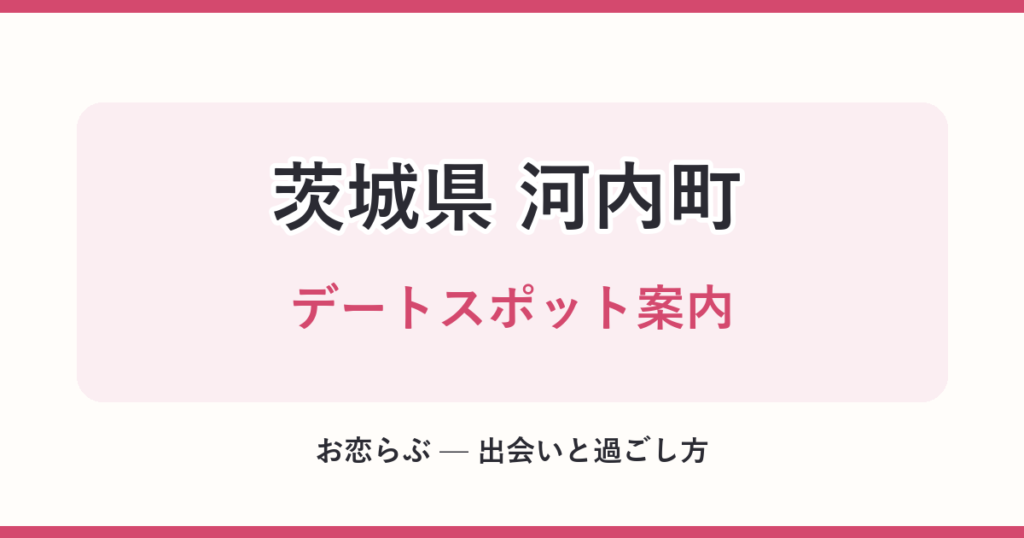 茨城県 河内町 デートスポット案内