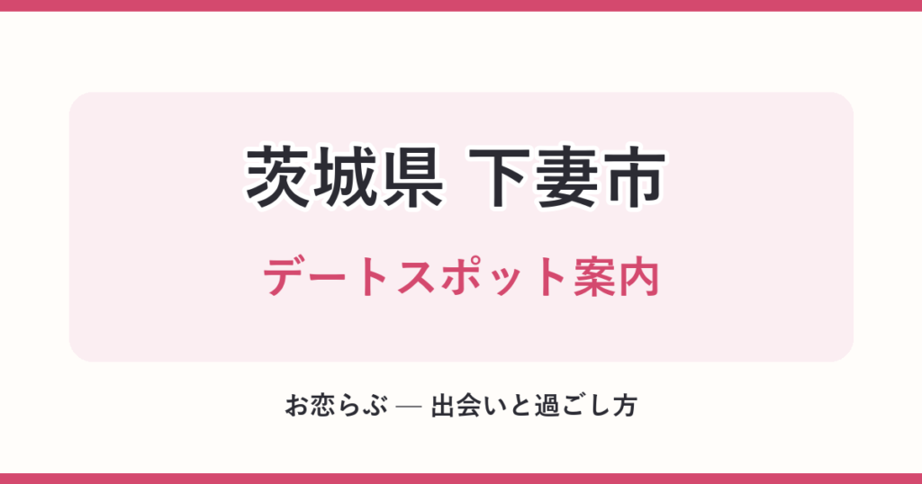 茨城県 下妻市 デートスポット案内