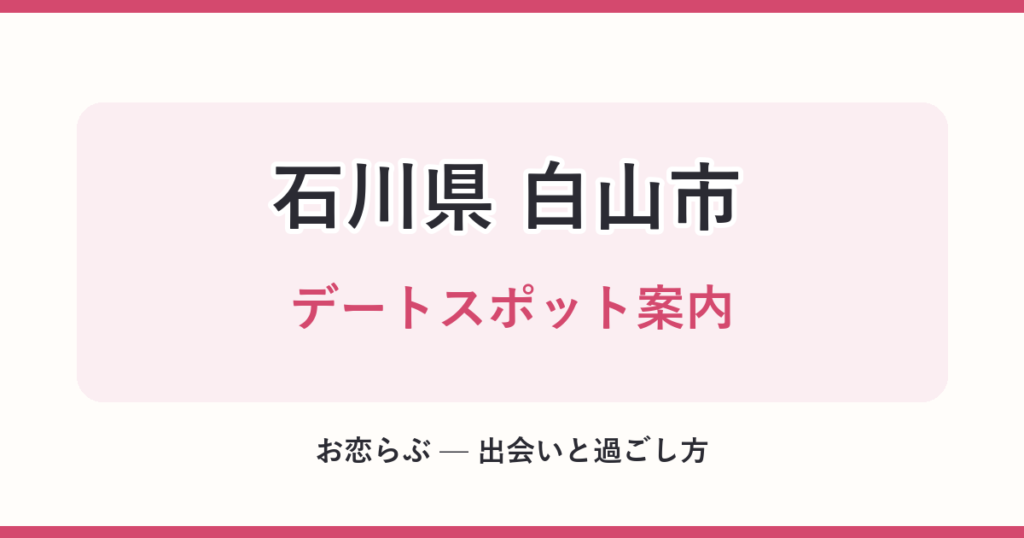 石川県 白山市 デートスポット案内