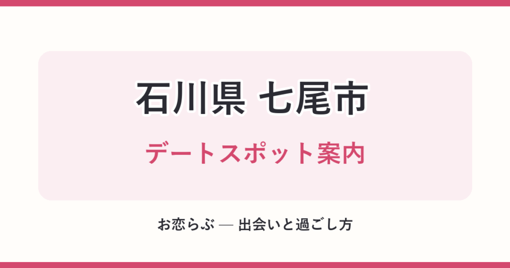 石川県 七尾市 デートスポット案内