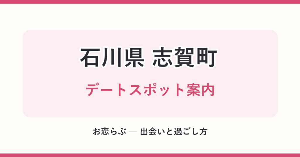 石川県 志賀町 デートスポット案内
