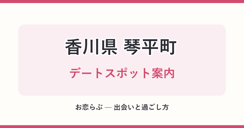香川県 琴平町 デートスポット案内