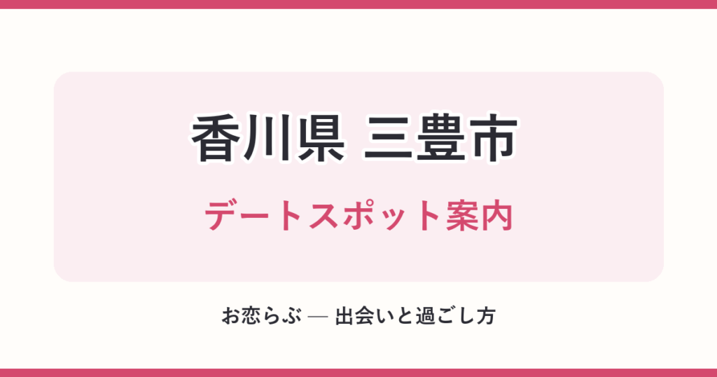 香川県 三豊市 デートスポット案内