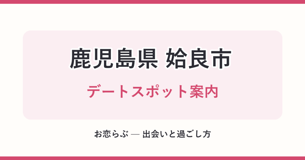 鹿児島県 姶良市 デートスポット案内