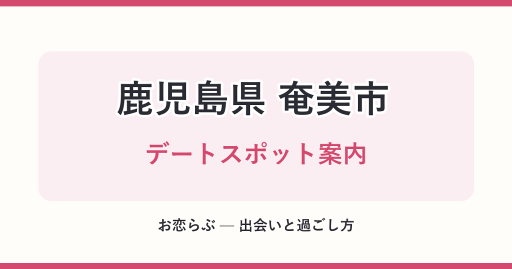 鹿児島県 奄美市 デートスポット案内