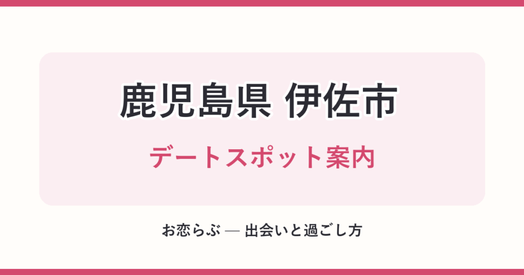 鹿児島県 伊佐市 デートスポット案内