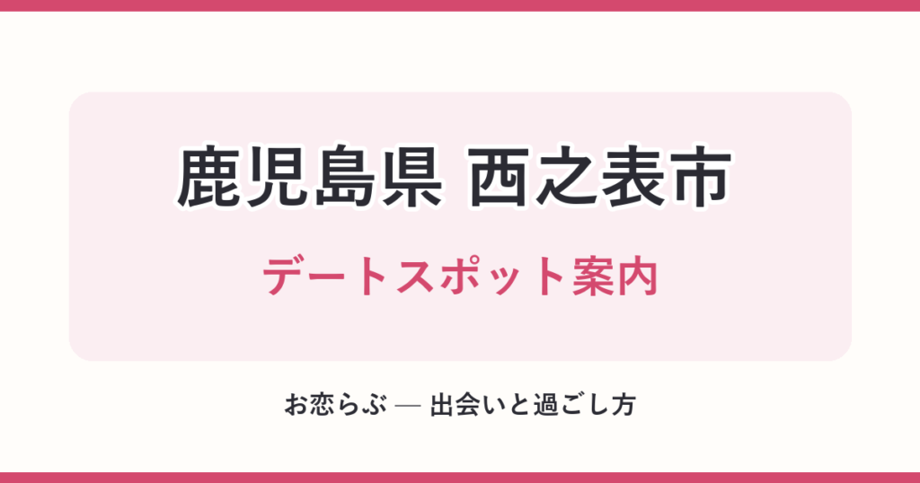 鹿児島県 西之表市 デートスポット案内