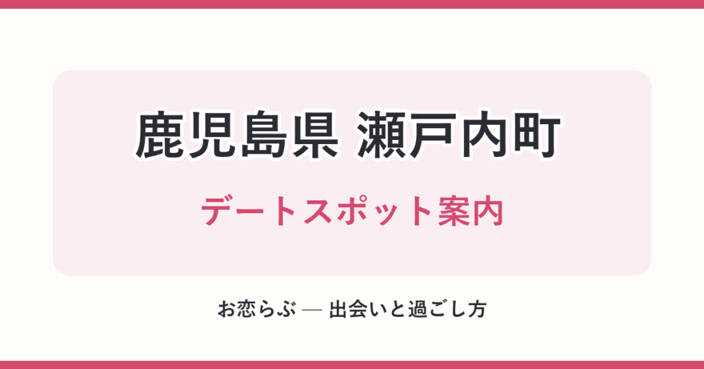 鹿児島県 瀬戸内町 デートスポット案内