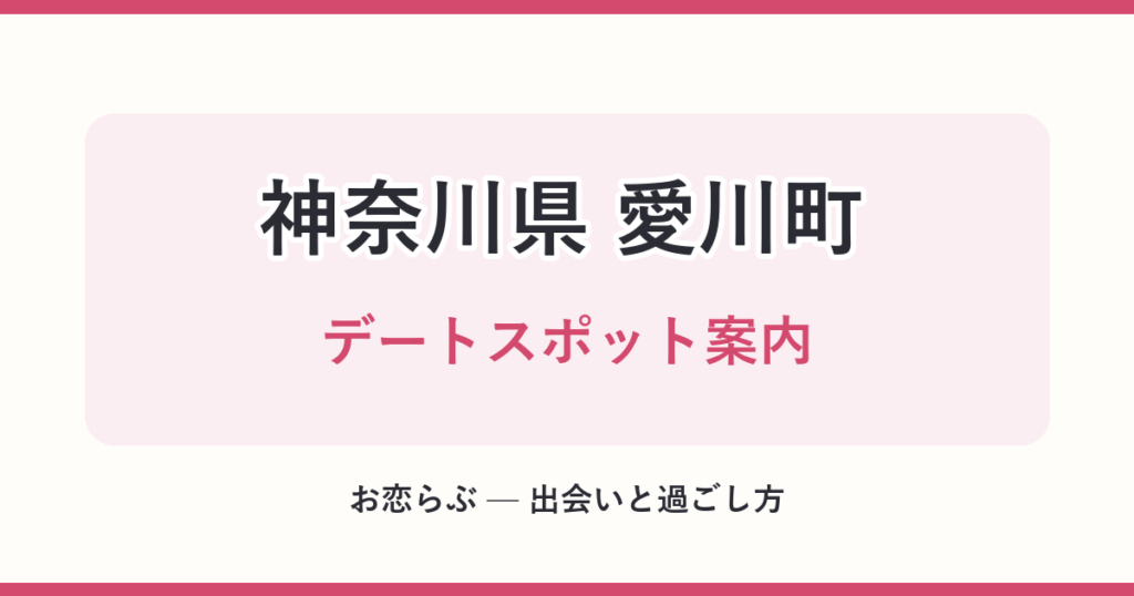 神奈川県 愛川町 デートスポット案内
