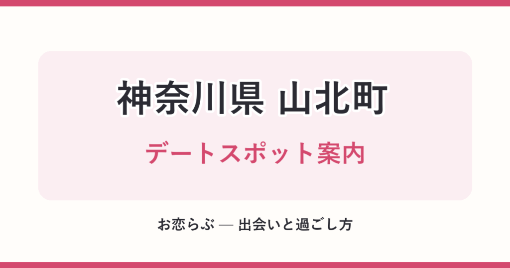 神奈川県 山北町 デートスポット案内