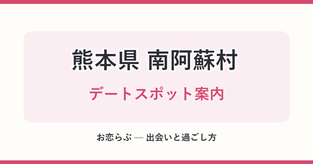熊本県 南阿蘇村 デートスポット案内