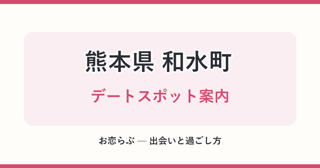 熊本県 和水町 デートスポット案内