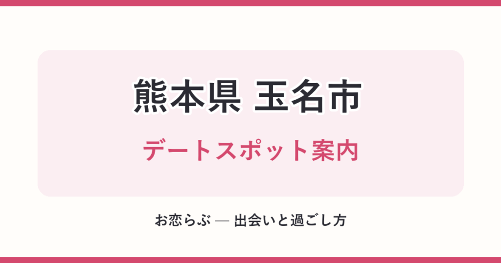 熊本県 玉名市 デートスポット案内