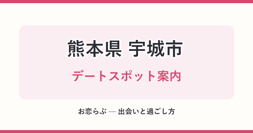 熊本県 宇城市 デートスポット案内